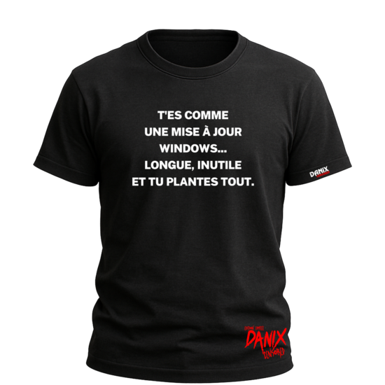 Tshirt T'es comme une mise à jour Windows longue inutile et tu plantes tout